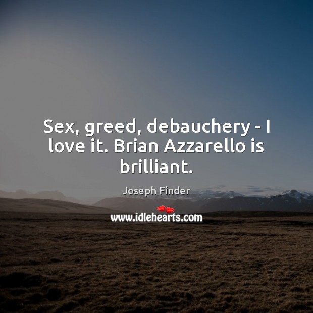 Sex, greed, debauchery – I love it. Brian Azzarello is brilliant. Joseph Finder Picture Quote