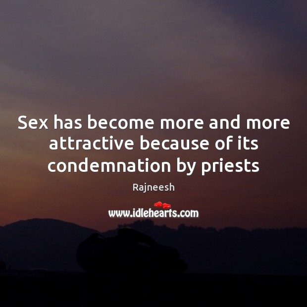 Sex has become more and more attractive because of its condemnation by priests Image