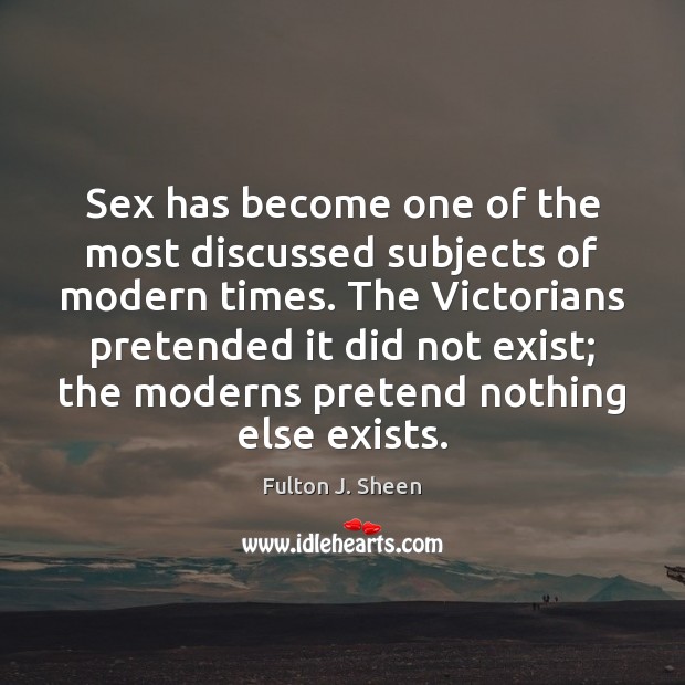 Sex has become one of the most discussed subjects of modern times. Fulton J. Sheen Picture Quote