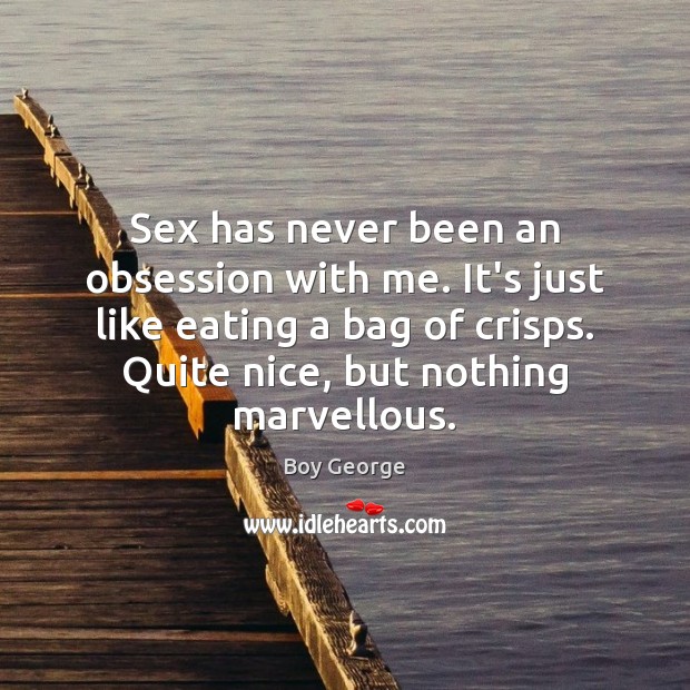 Sex has never been an obsession with me. It’s just like eating Image