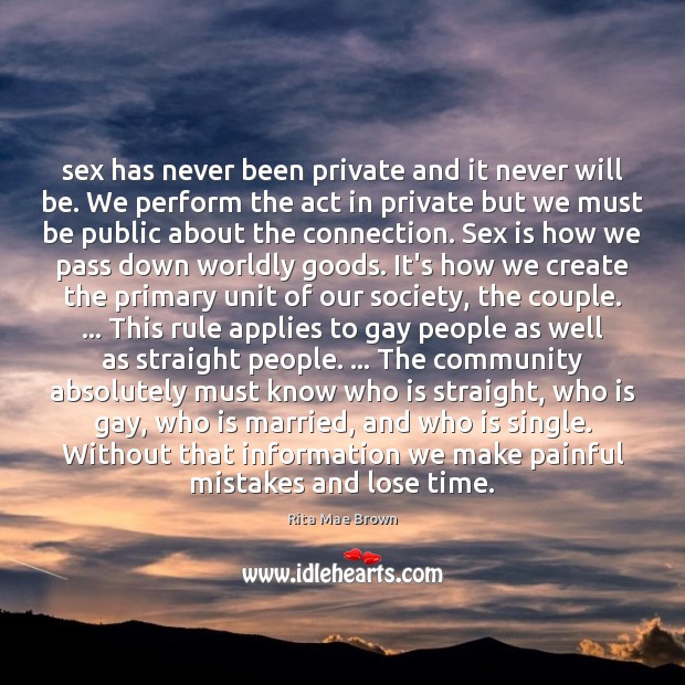 Sex has never been private and it never will be. We perform Rita Mae Brown Picture Quote