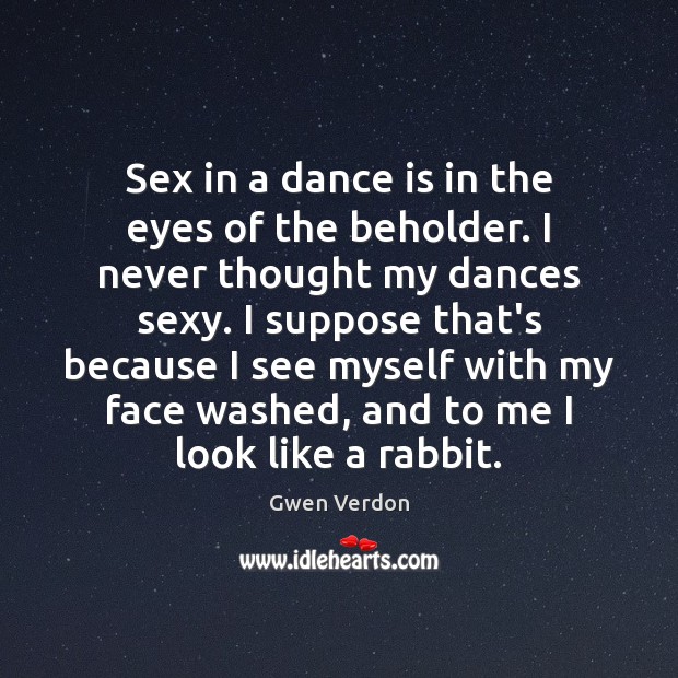 Sex in a dance is in the eyes of the beholder. I Gwen Verdon Picture Quote