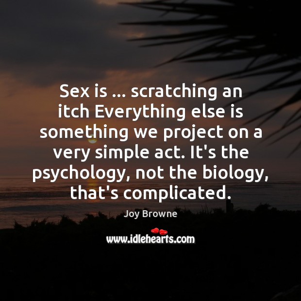 Sex is … scratching an itch Everything else is something we project on Image