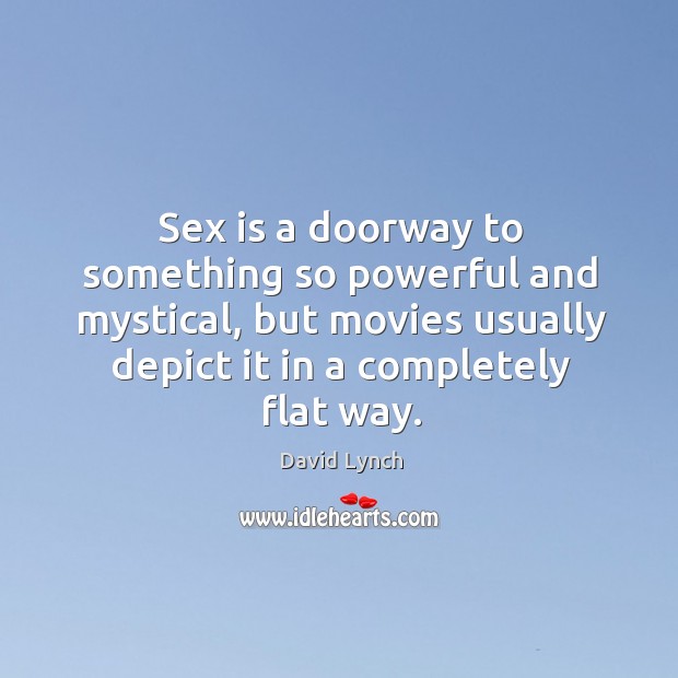 Sex is a doorway to something so powerful and mystical, but movies David Lynch Picture Quote