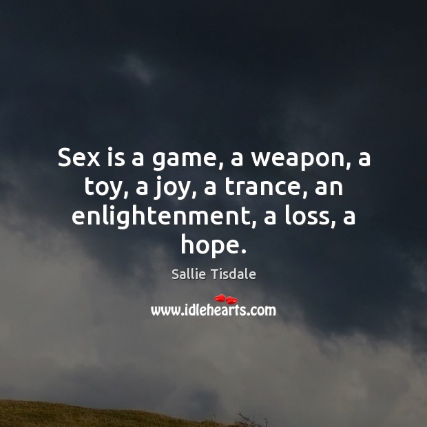 Sex is a game, a weapon, a toy, a joy, a trance, an enlightenment, a loss, a hope. Image