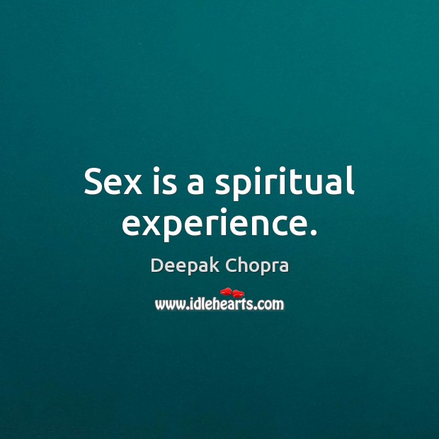 Sex is a spiritual experience. Deepak Chopra Picture Quote