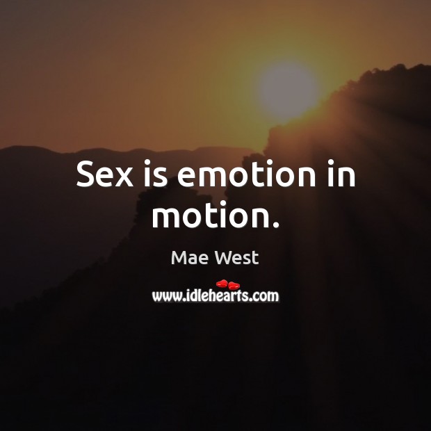 Sex is emotion in motion. Emotion Quotes Image