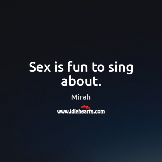 Sex is fun to sing about. Mirah Picture Quote