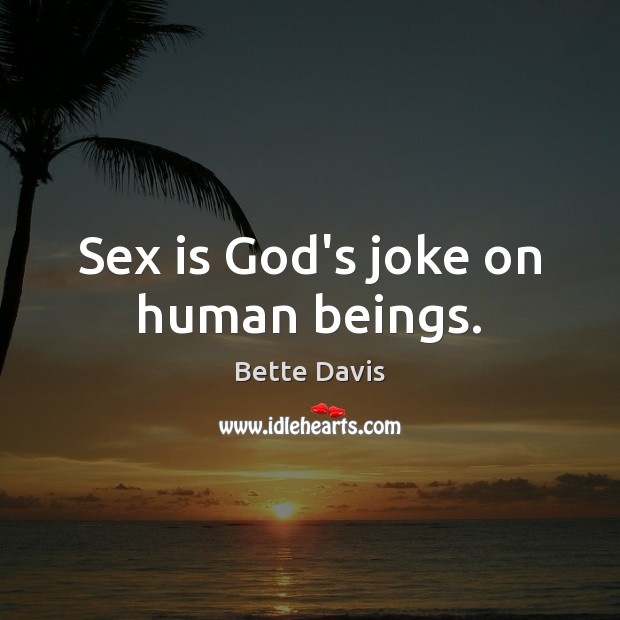 Sex is God’s joke on human beings. Bette Davis Picture Quote