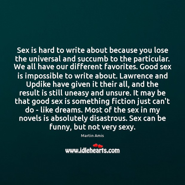 Sex is hard to write about because you lose the universal and Image