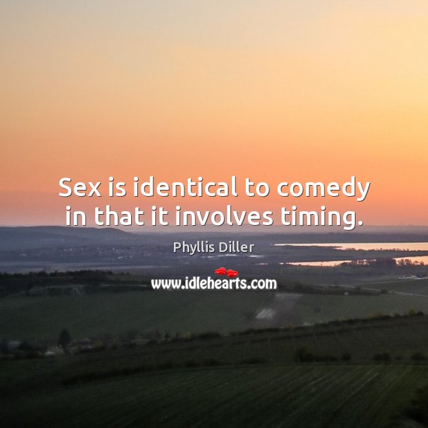 Sex is identical to comedy in that it involves timing. Image