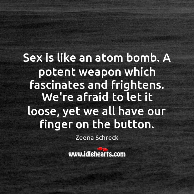 Sex is like an atom bomb. A potent weapon which fascinates and Zeena Schreck Picture Quote