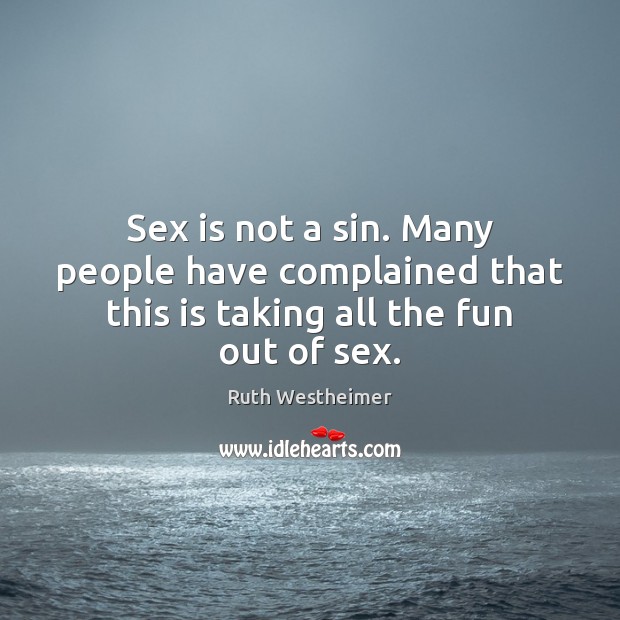 Sex is not a sin. Many people have complained that this is taking all the fun out of sex. Ruth Westheimer Picture Quote