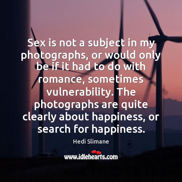 Sex is not a subject in my photographs, or would only be Hedi Slimane Picture Quote