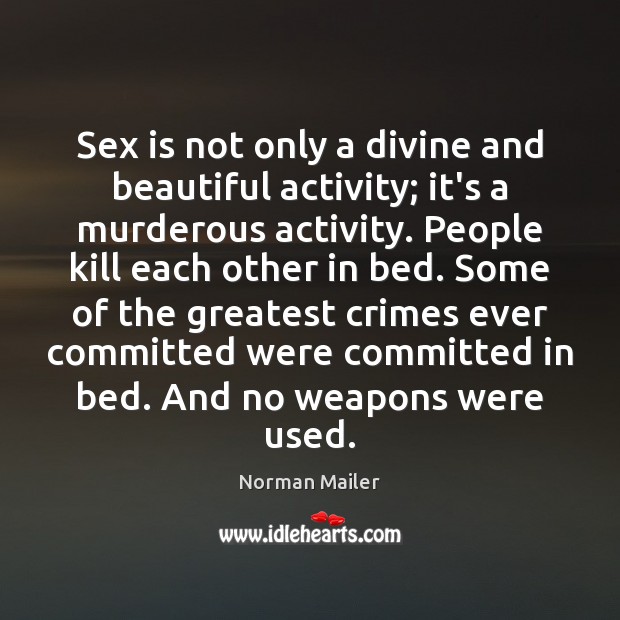 Sex is not only a divine and beautiful activity; it’s a murderous 