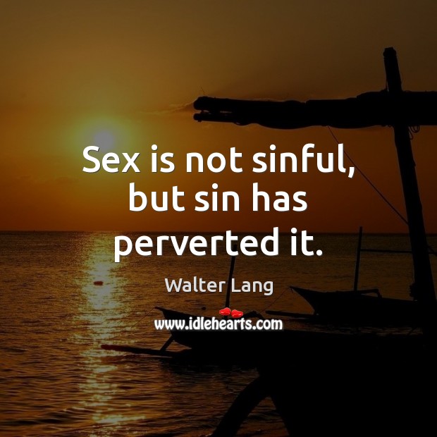 Sex is not sinful, but sin has perverted it. Image