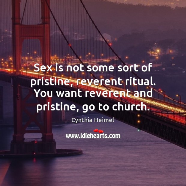 Sex is not some sort of pristine, reverent ritual. You want reverent Cynthia Heimel Picture Quote