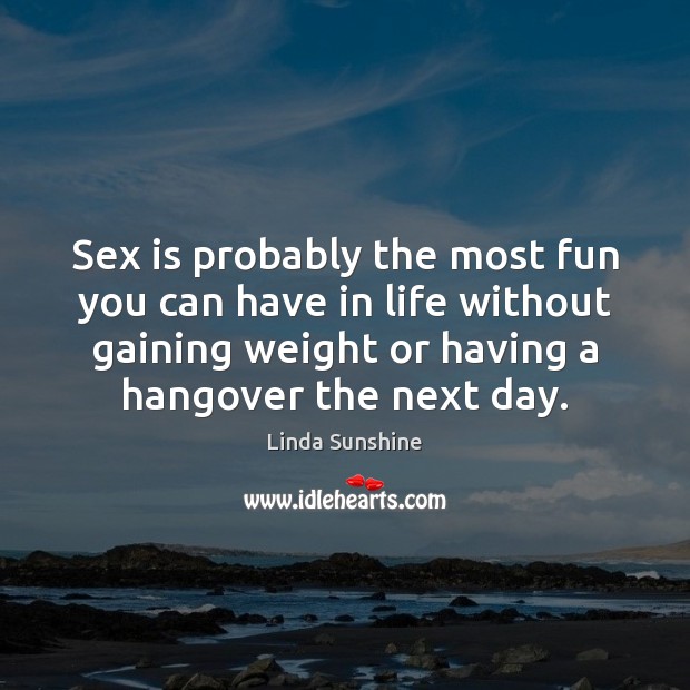 Sex is probably the most fun you can have in life without Linda Sunshine Picture Quote
