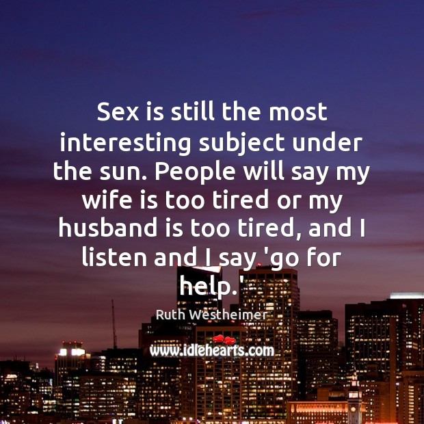 Sex is still the most interesting subject under the sun. People will Ruth Westheimer Picture Quote