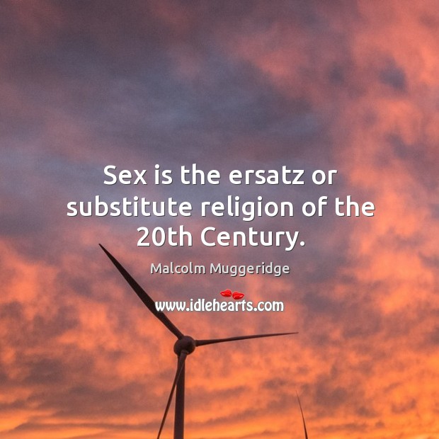 Sex is the ersatz or substitute religion of the 20th century. Image