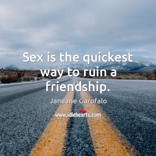 Sex is the quickest way to ruin a friendship. Janeane Garofalo Picture Quote