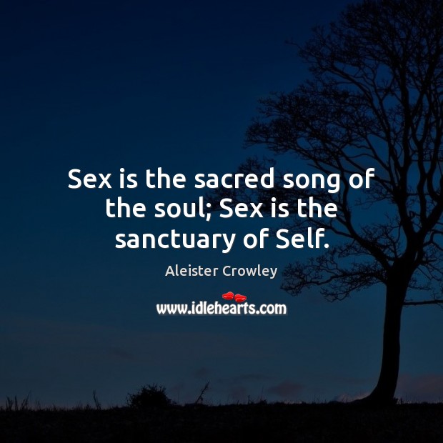 Sex is the sacred song of the soul; Sex is the sanctuary of Self. Image