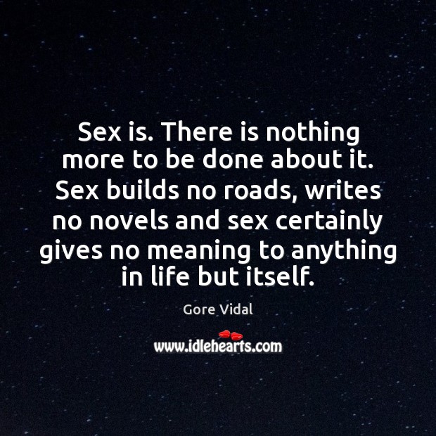 Sex is. There is nothing more to be done about it. Sex Gore Vidal Picture Quote