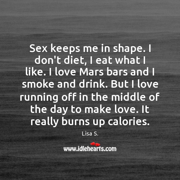 Sex keeps me in shape. I don’t diet, I eat what I Image