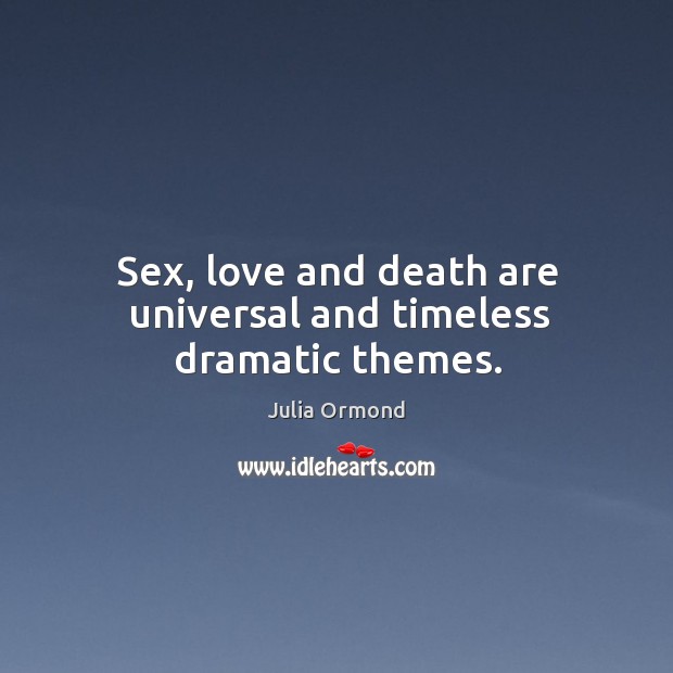 Sex, love and death are universal and timeless dramatic themes. Image