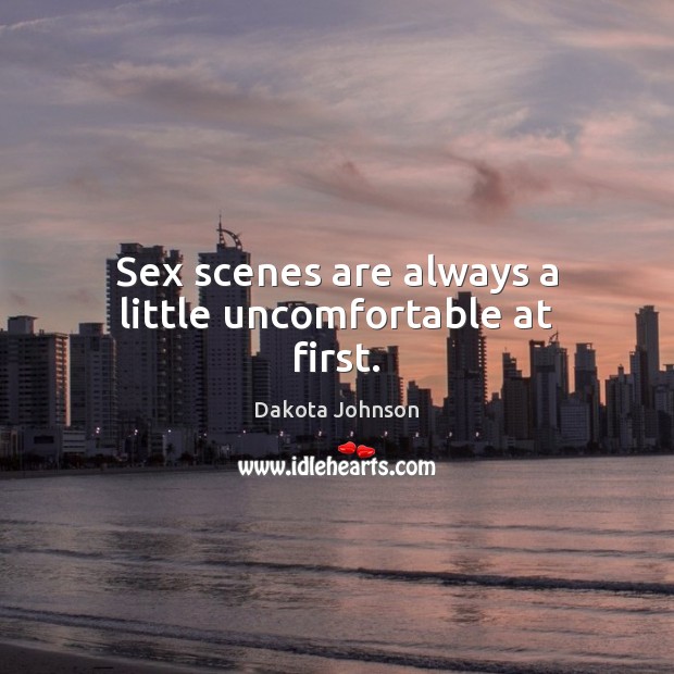 Sex scenes are always a little uncomfortable at first. Dakota Johnson Picture Quote