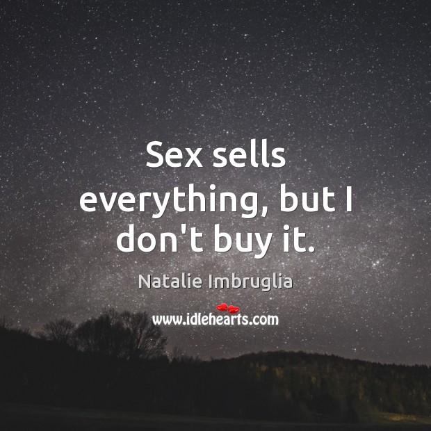 Sex sells everything, but I don’t buy it. Natalie Imbruglia Picture Quote