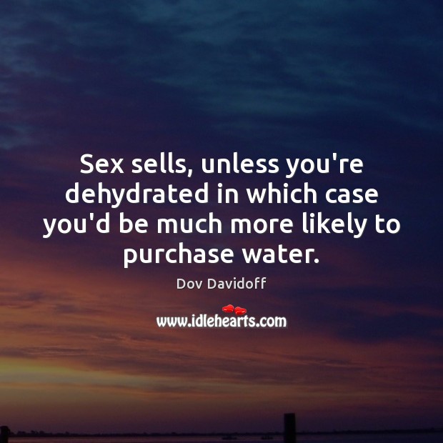 Sex sells, unless you’re dehydrated in which case you’d be much more Image