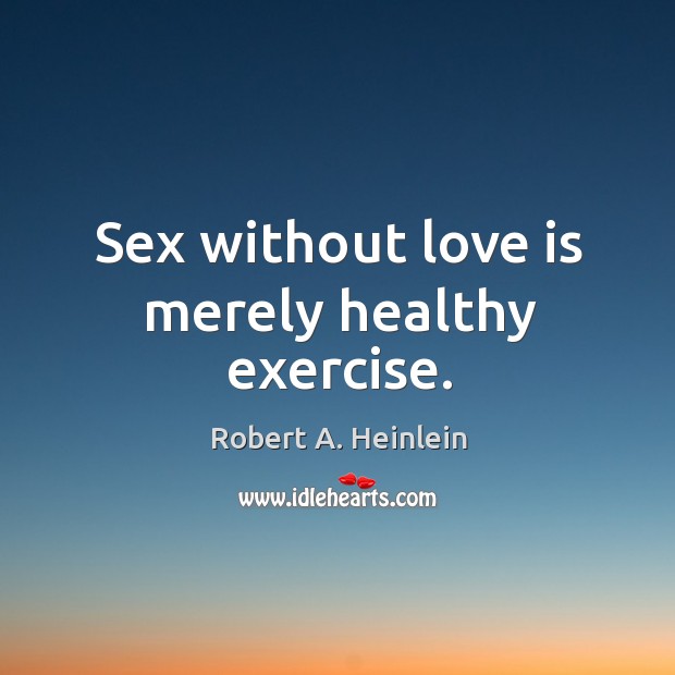 Sex without love is merely healthy exercise. Robert A. Heinlein Picture Quote