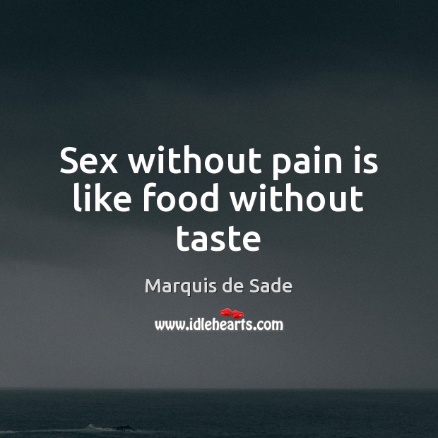 Sex without pain is like food without taste Marquis de Sade Picture Quote