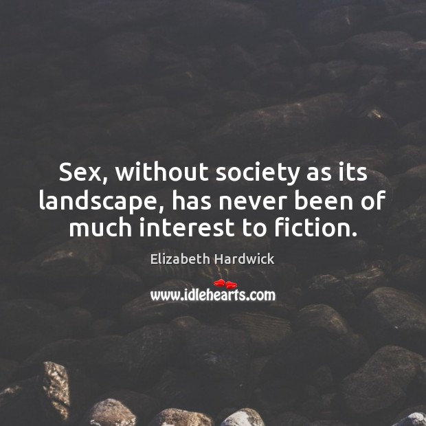 Sex, without society as its landscape, has never been of much interest to fiction. Image