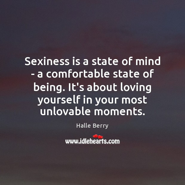 Sexiness is a state of mind – a comfortable state of being. Halle Berry Picture Quote