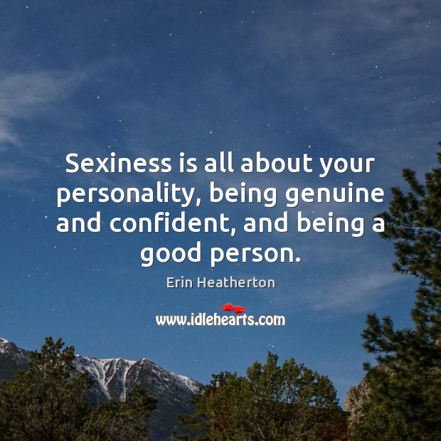 Sexiness is all about your personality, being genuine and confident, and being Erin Heatherton Picture Quote