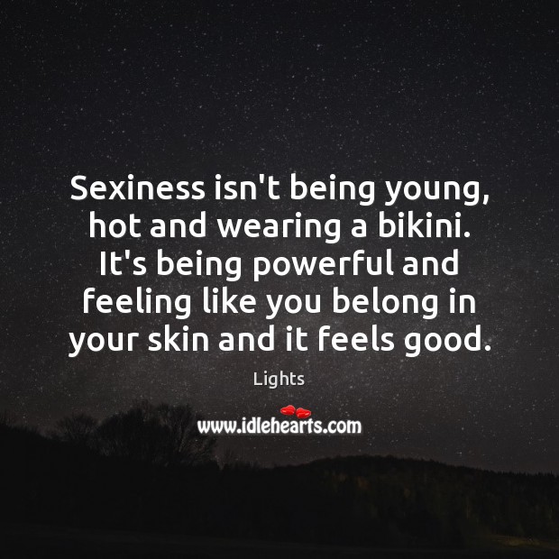 Sexiness isn’t being young, hot and wearing a bikini. It’s being powerful Lights Picture Quote