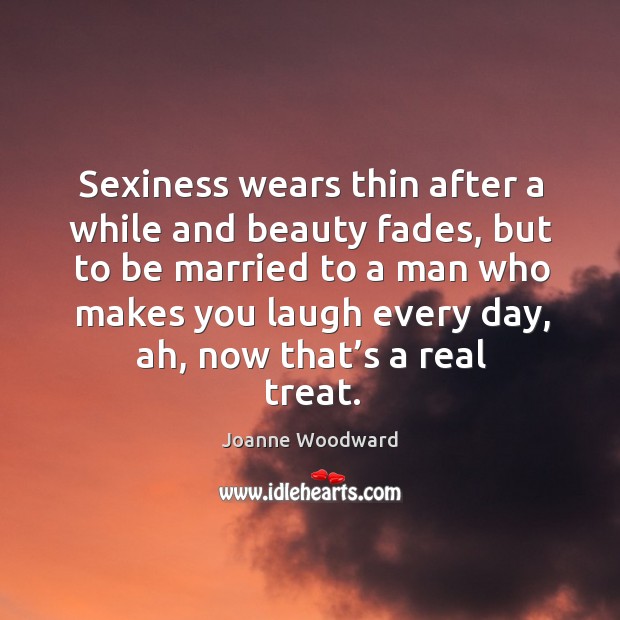 Sexiness wears thin after a while and beauty fades Joanne Woodward Picture Quote