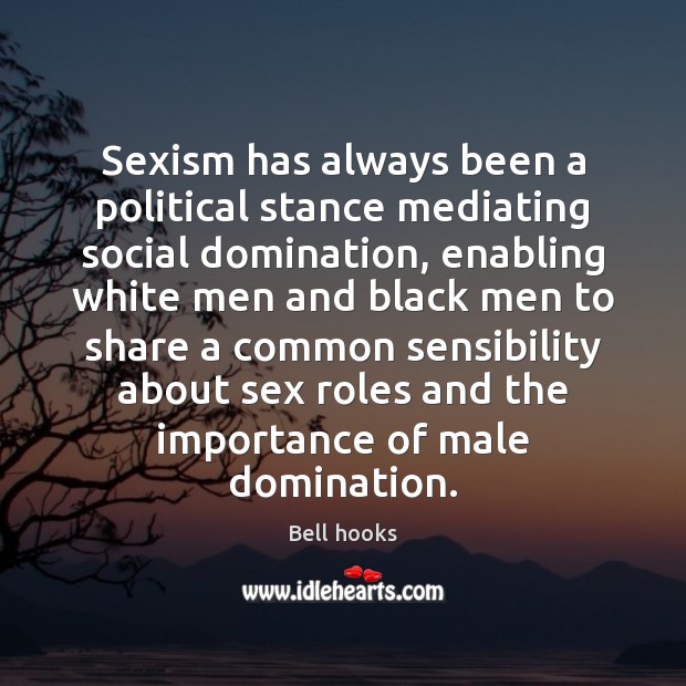 Sexism has always been a political stance mediating social domination, enabling white Bell hooks Picture Quote