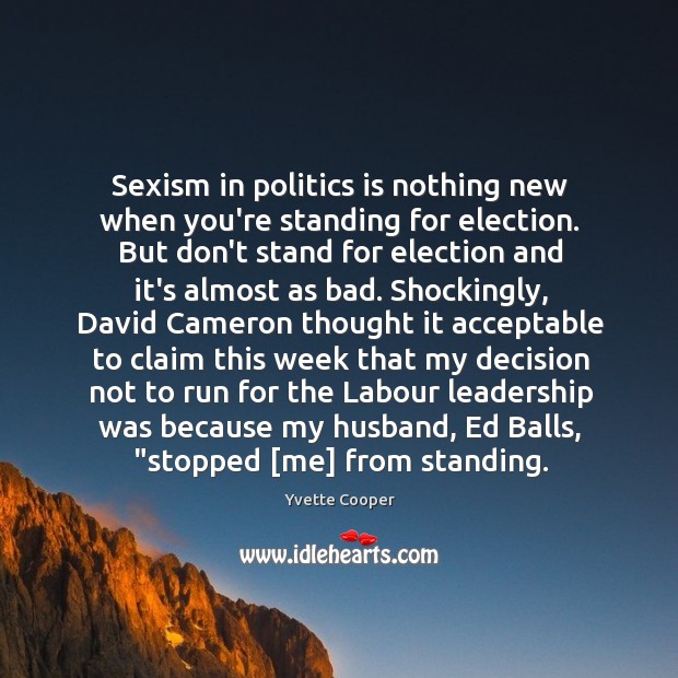 Sexism in politics is nothing new when you’re standing for election. But Yvette Cooper Picture Quote