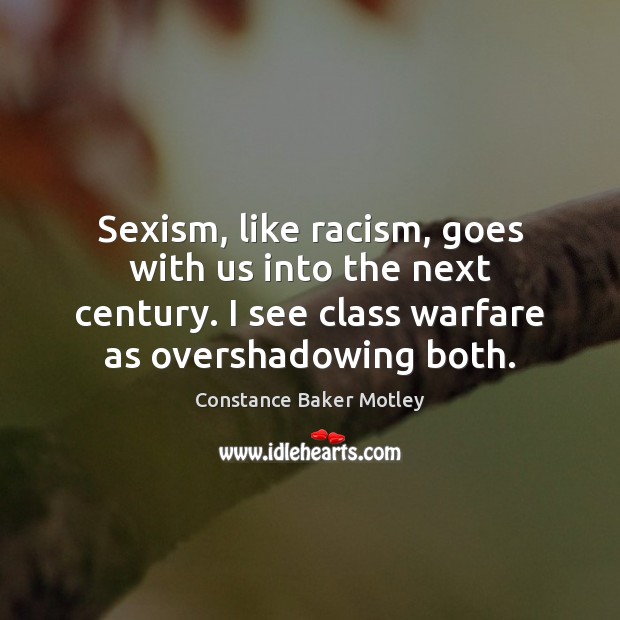 Sexism, like racism, goes with us into the next century. I see Constance Baker Motley Picture Quote