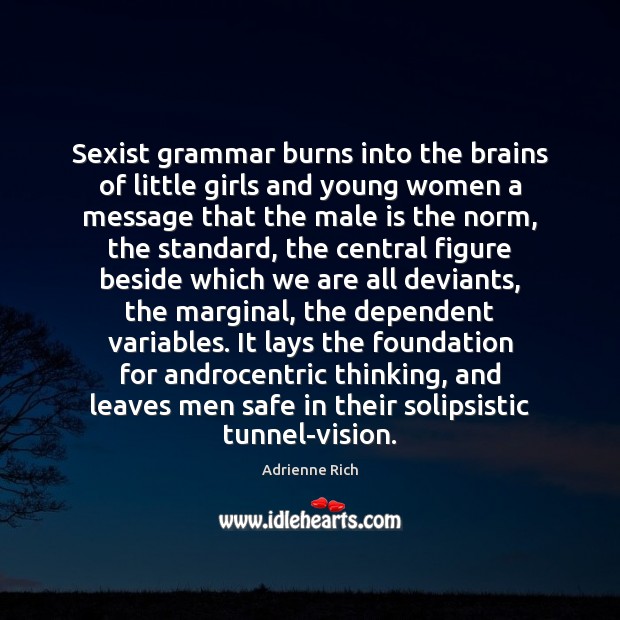 Sexist grammar burns into the brains of little girls and young women Adrienne Rich Picture Quote