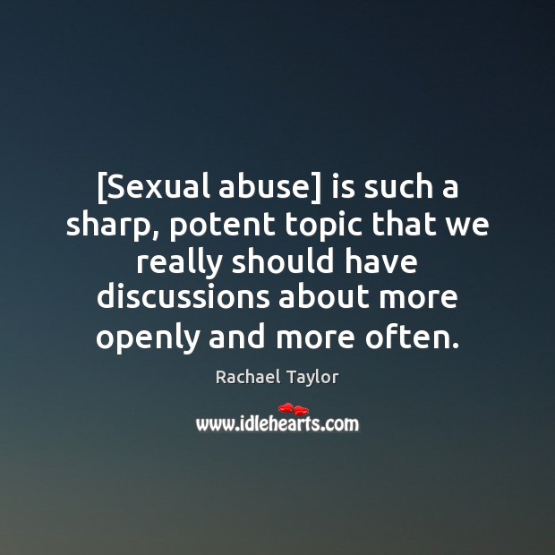 [Sexual abuse] is such a sharp, potent topic that we really should Rachael Taylor Picture Quote