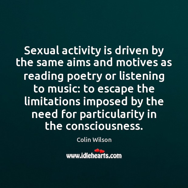 Sexual activity is driven by the same aims and motives as reading Colin Wilson Picture Quote