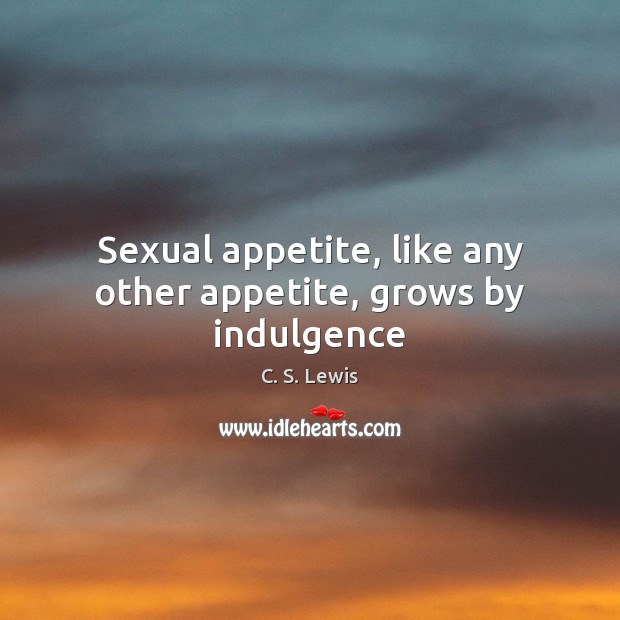 Sexual appetite, like any other appetite, grows by indulgence C. S. Lewis Picture Quote