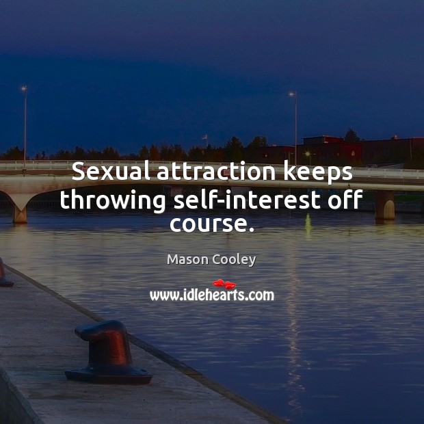 Sexual attraction keeps throwing self-interest off course. Image