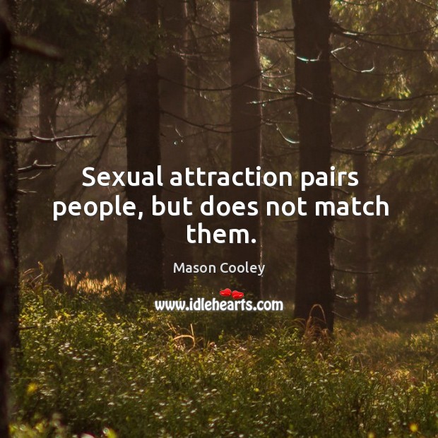 Sexual attraction pairs people, but does not match them. Mason Cooley Picture Quote