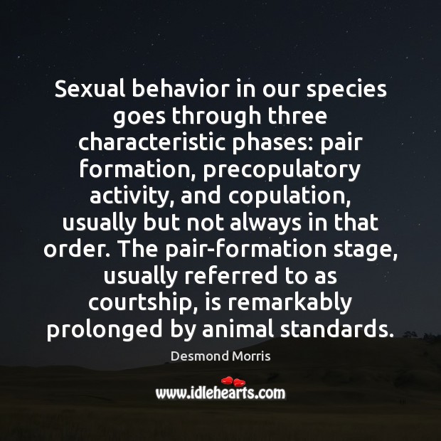 Sexual behavior in our species goes through three characteristic phases: pair formation, Desmond Morris Picture Quote