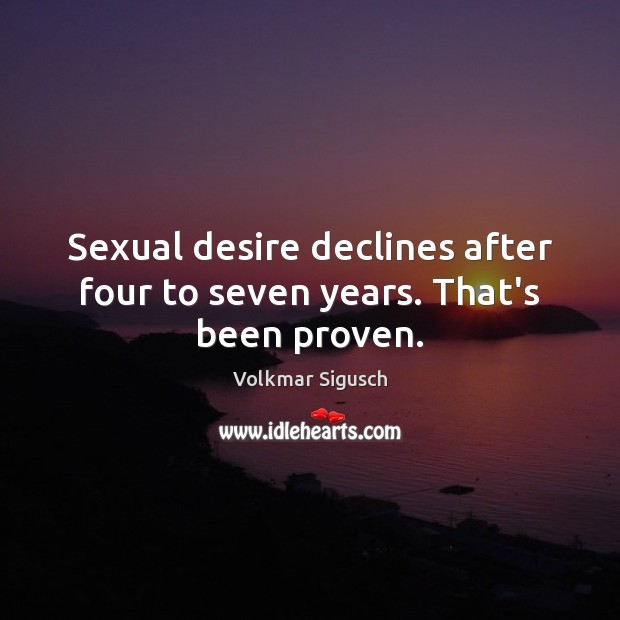 Sexual desire declines after four to seven years. That’s been proven. Image